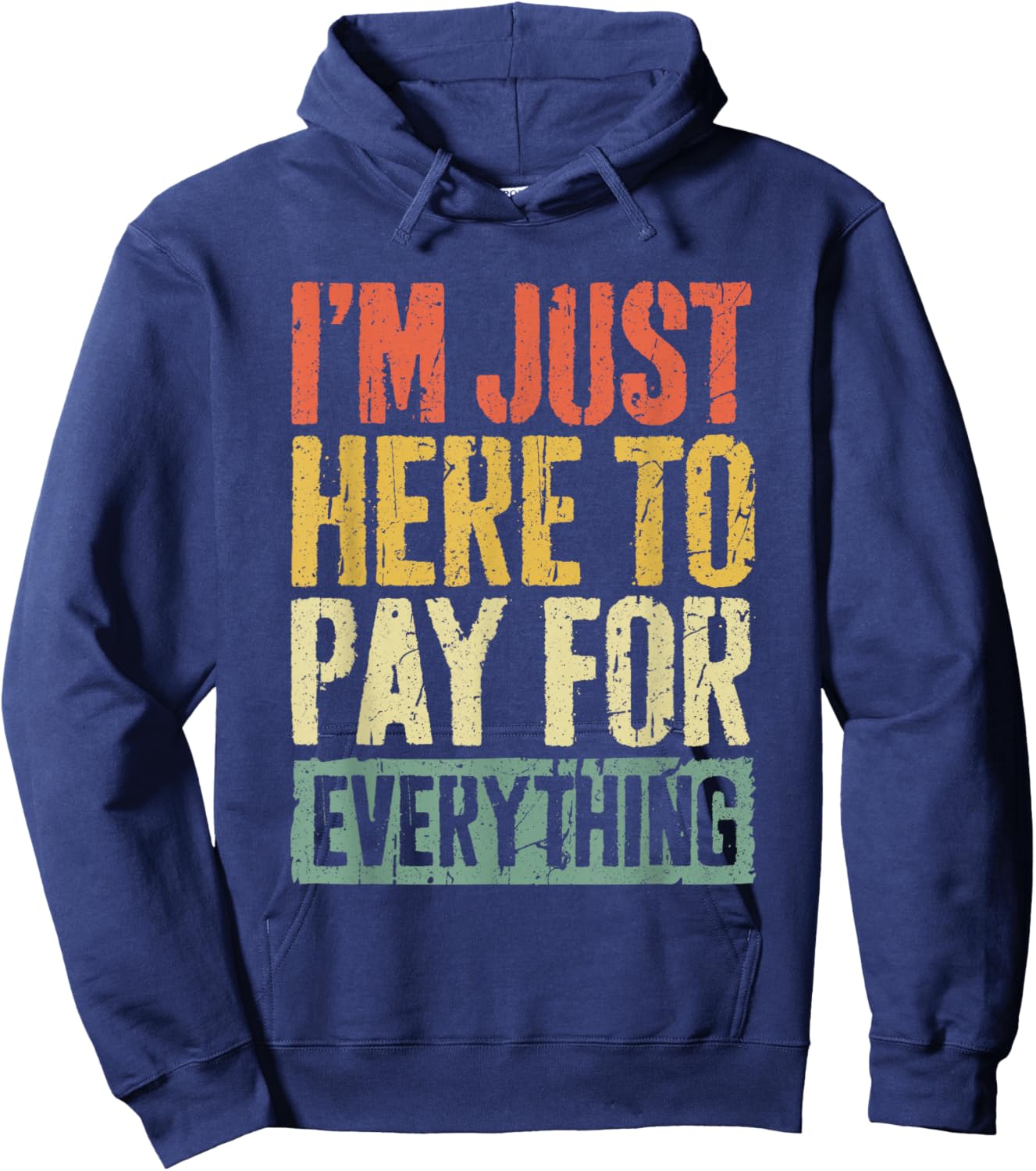 I'm Just Here To Pay For Everything Shirt Funny Mom Dad Hoodie - Hoodie | Navy