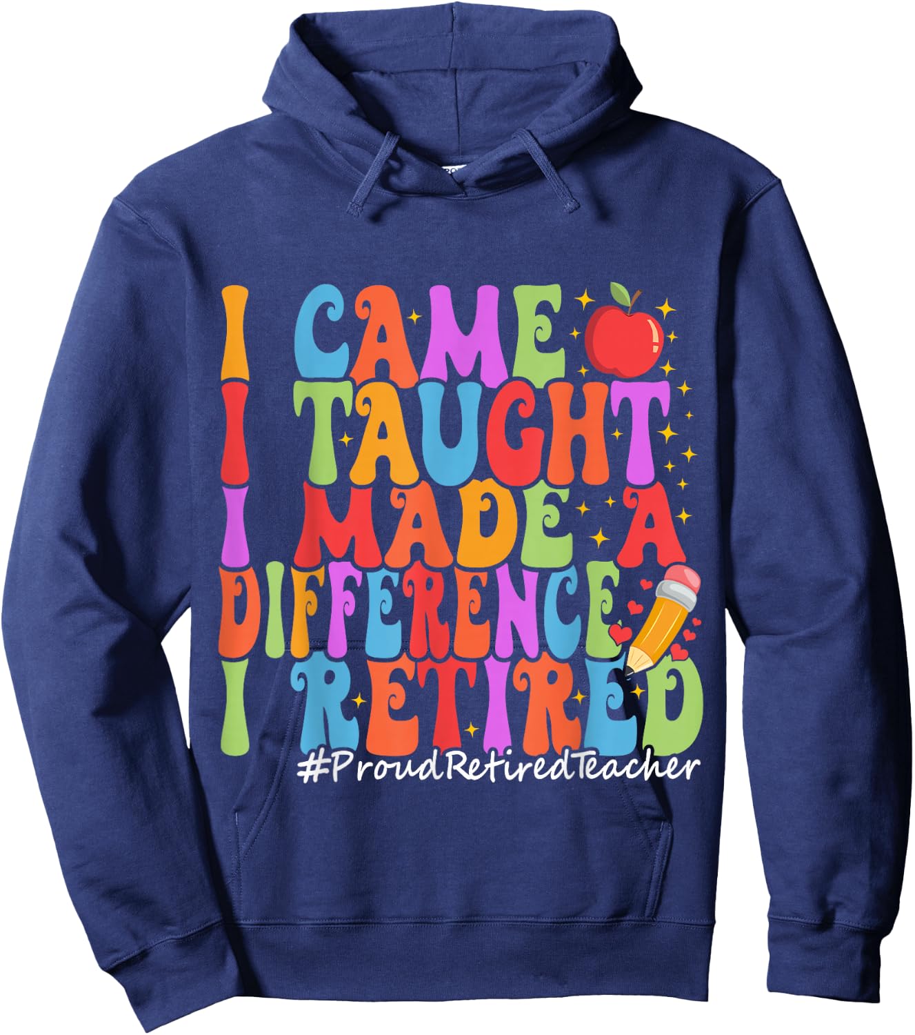 I Came I Taught I Made A Difference Proud Retired Teacher Hoodie - Hoodie | Navy