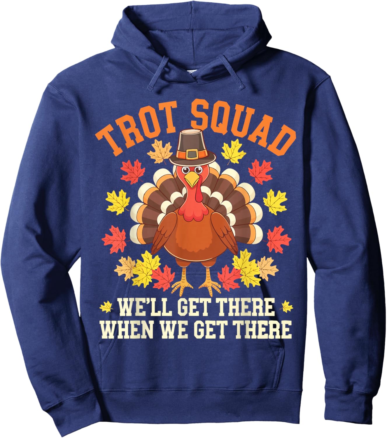 Trot Squad We'll Get There When We Get There Shirt Turkey Hoodie - Hoodie | Navy