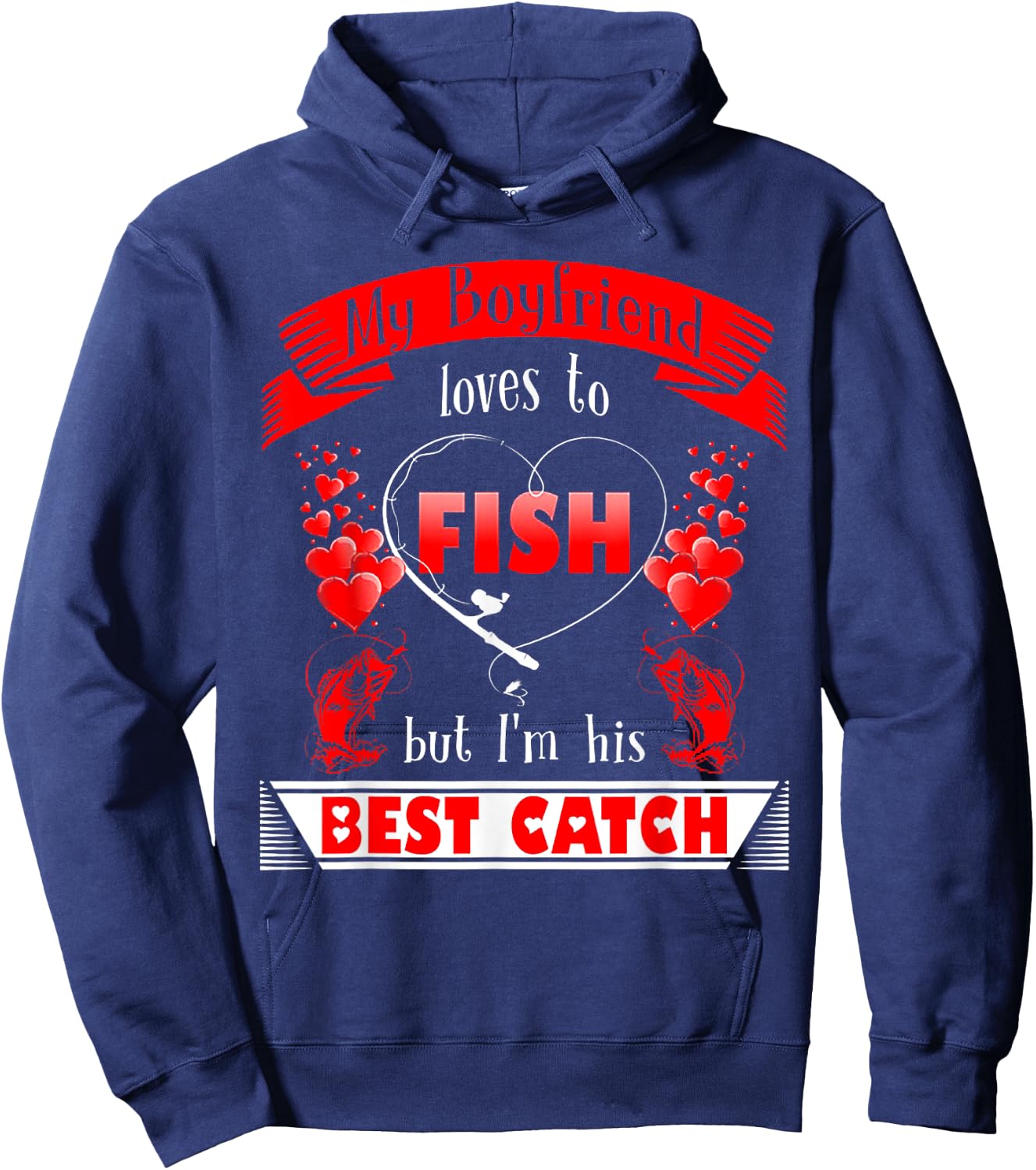 My Boyfriend Loves To Fish But I'm His Best Catch Hoodie - Hoodie | Navy
