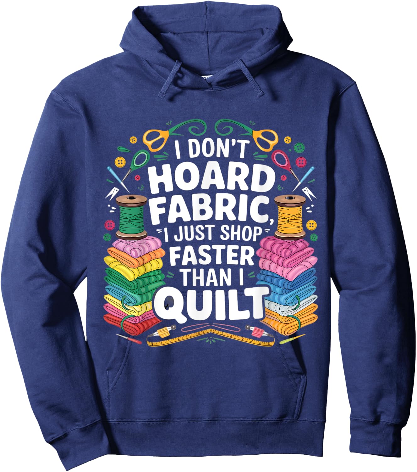 I Don't Hoard Fabric I Just Shop Faster Than I Quilt Funny Hoodie - Hoodie | Navy