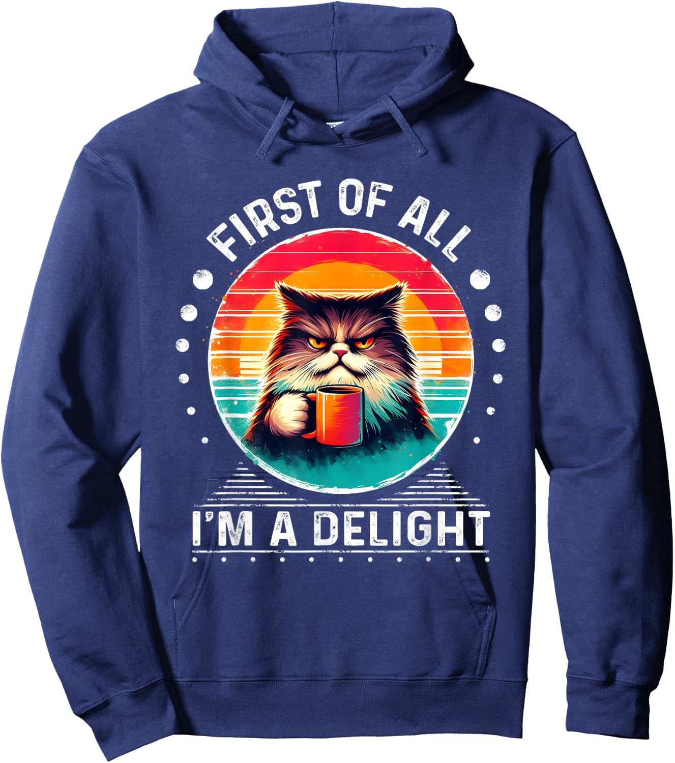 First Of All I'm A Delight Sarcastic Angry Cat Coffee Funny Men Women Girls Kids Hoodie - Hoodie | Navy