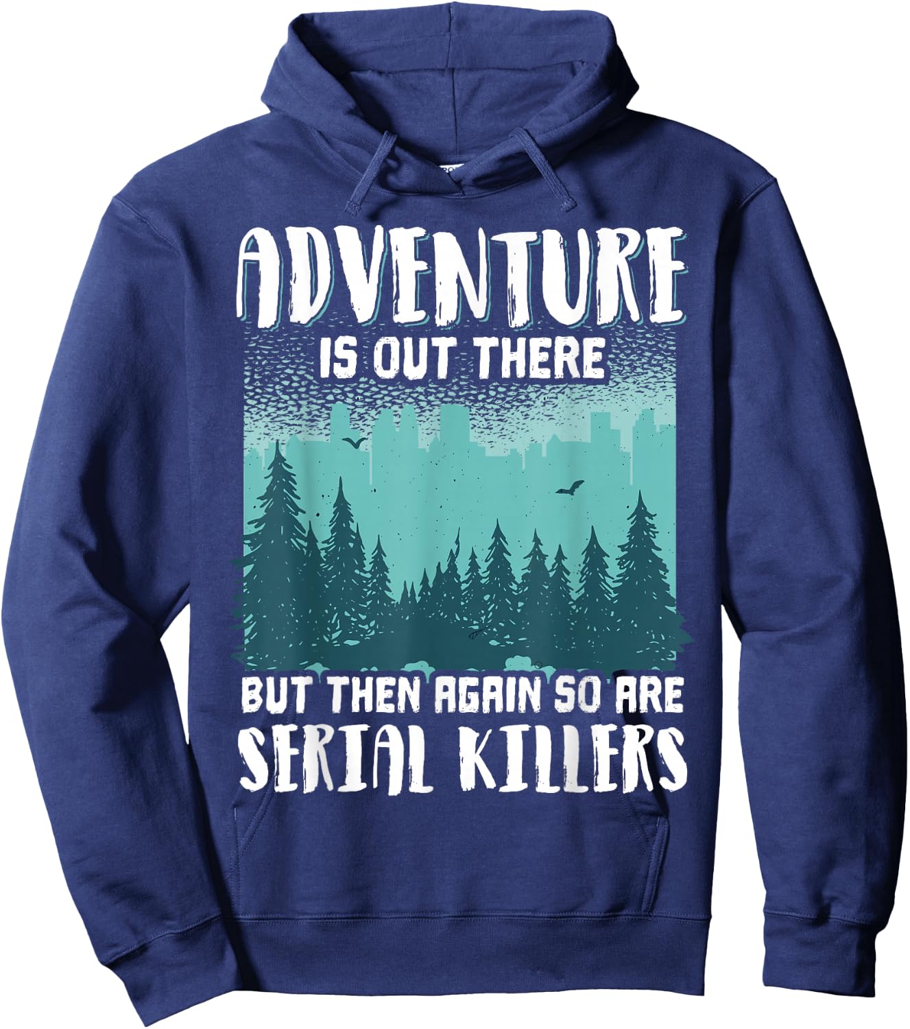Adventure Is Out There But Then Again So Are Serial Killers Hoodie - Hoodie | Navy