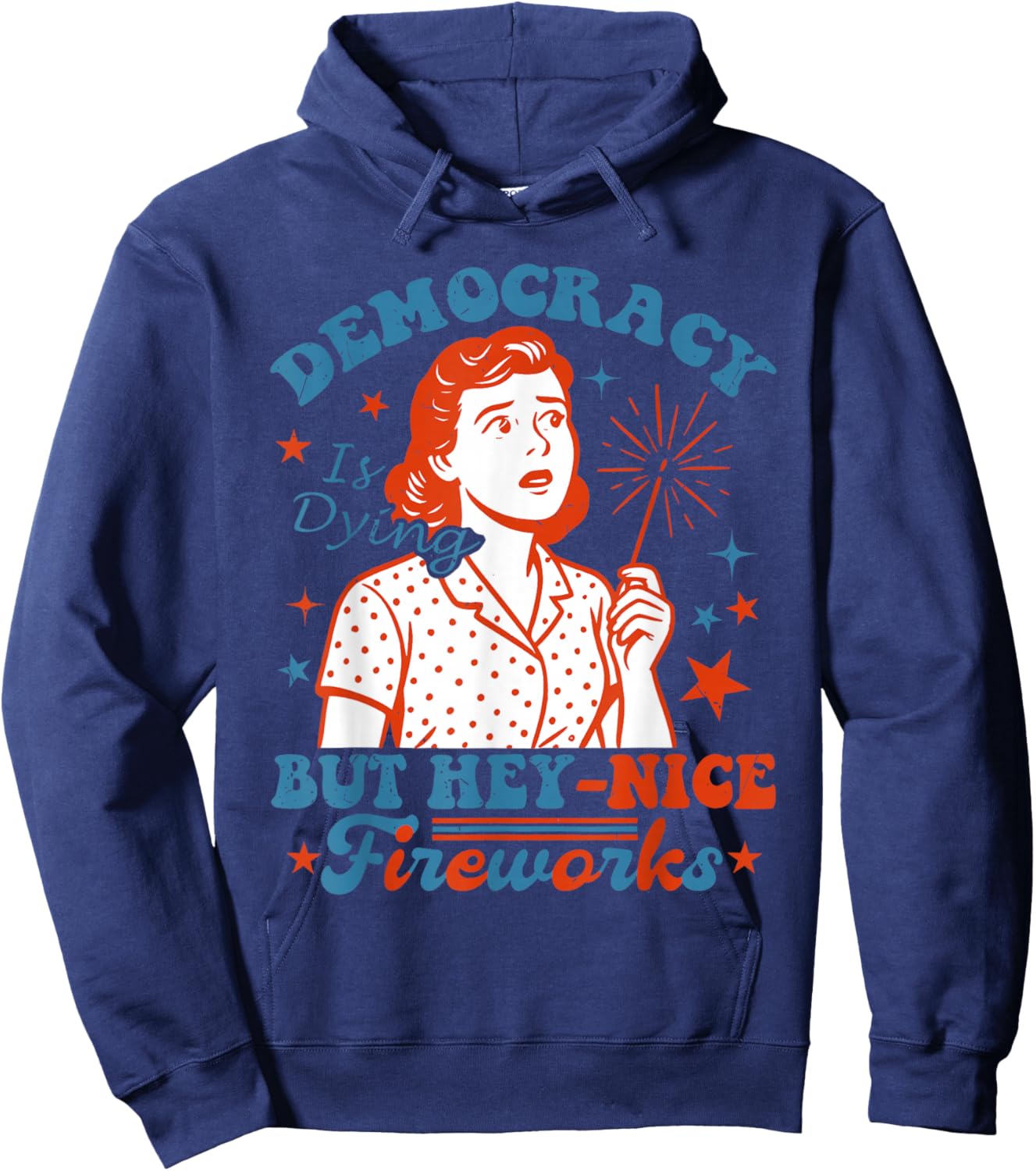 Funny Democracy Is Dying But Hey Nice Fireworks 4th Of July Hoodie - Hoodie | Navy