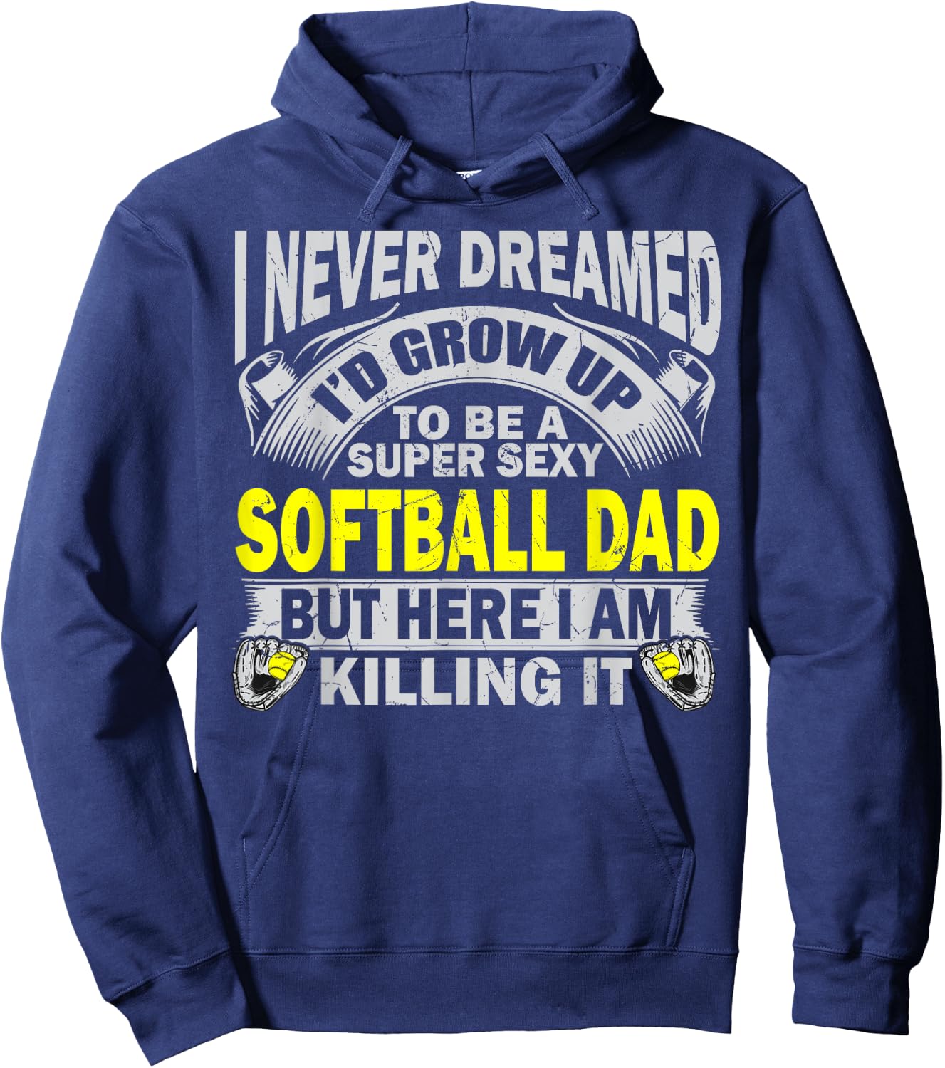I Never Dreamed I'd Grow Up To Be A Super Sexy Softball Dad Hoodie - Hoodie | Navy