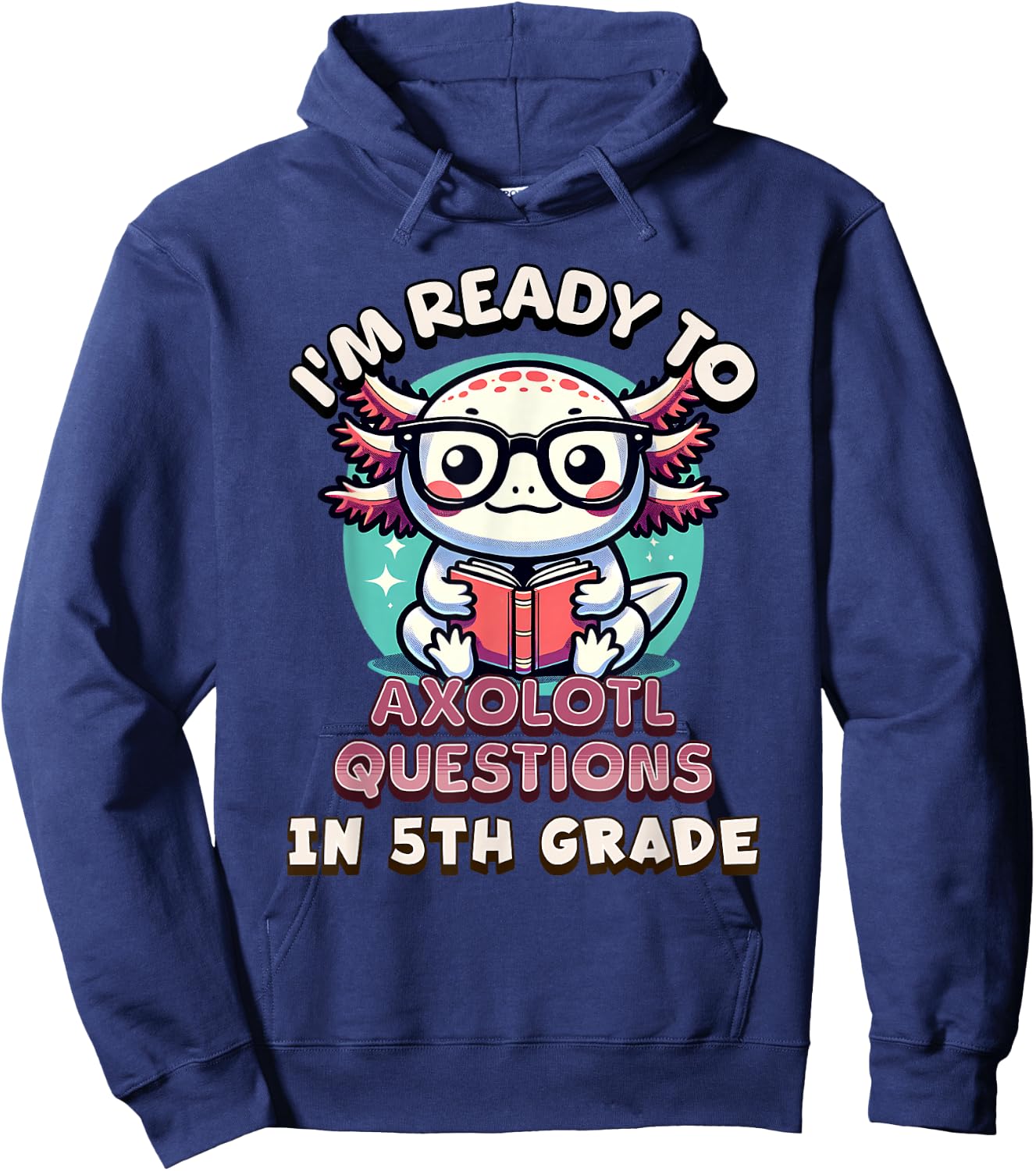Funny 5th Grade I'm Ready To Axolotl Questions In 5th Grade Hoodie - Hoodie | Navy