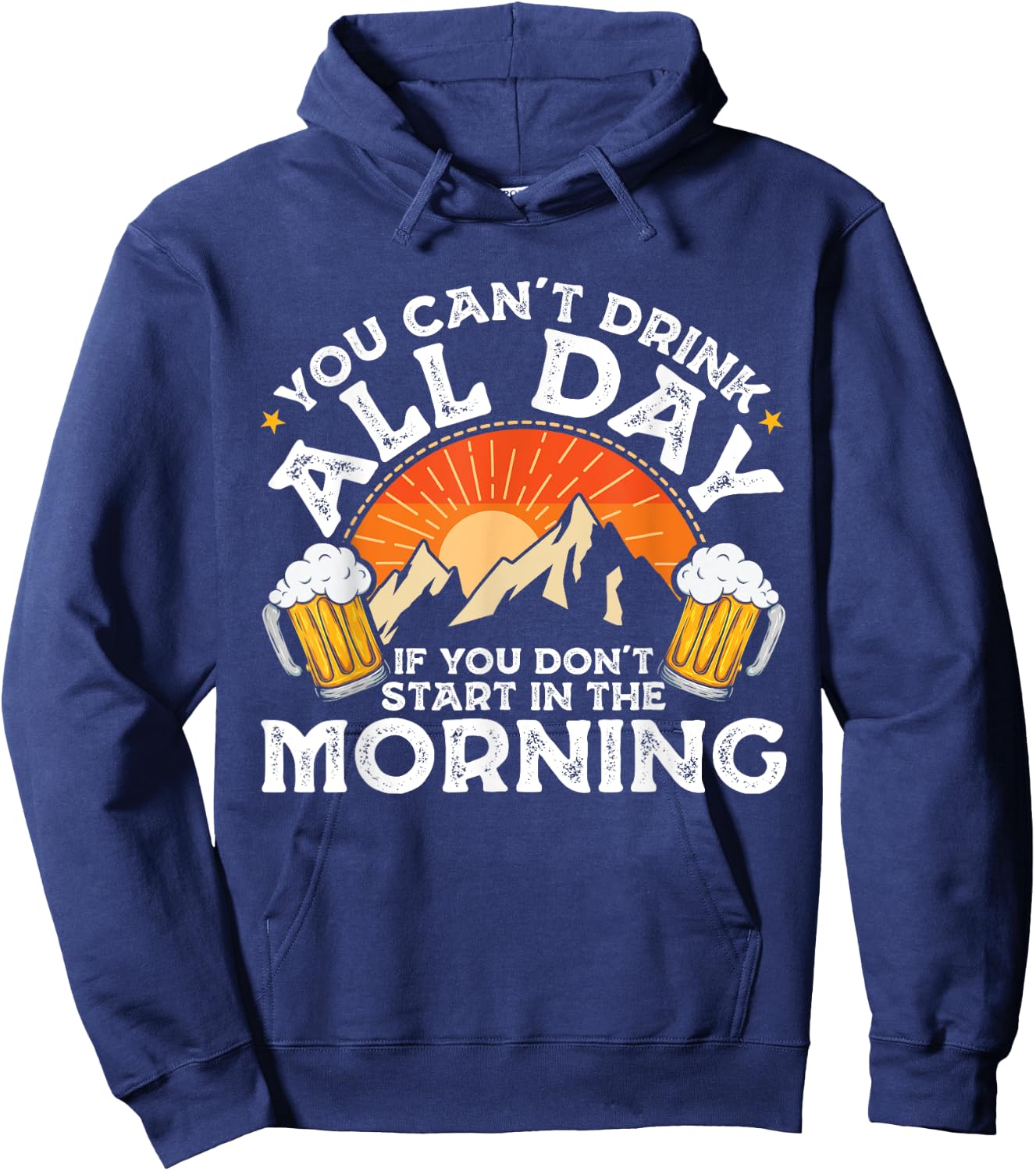 You Can't Drink All Day If You Don't Start in The Morning Hoodie - Hoodie | Navy