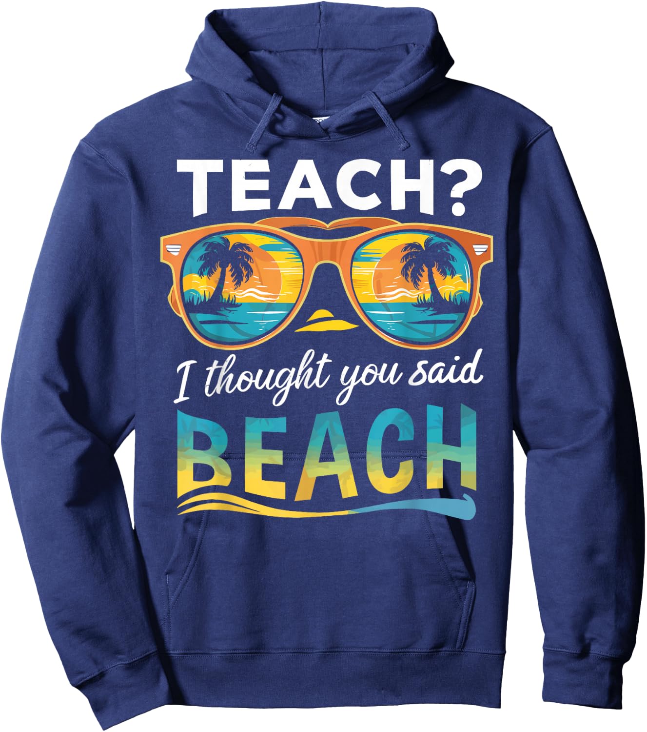 Teach I Thought You Said Beach Teacher Summer Vacation Hoodie - Hoodie | Navy