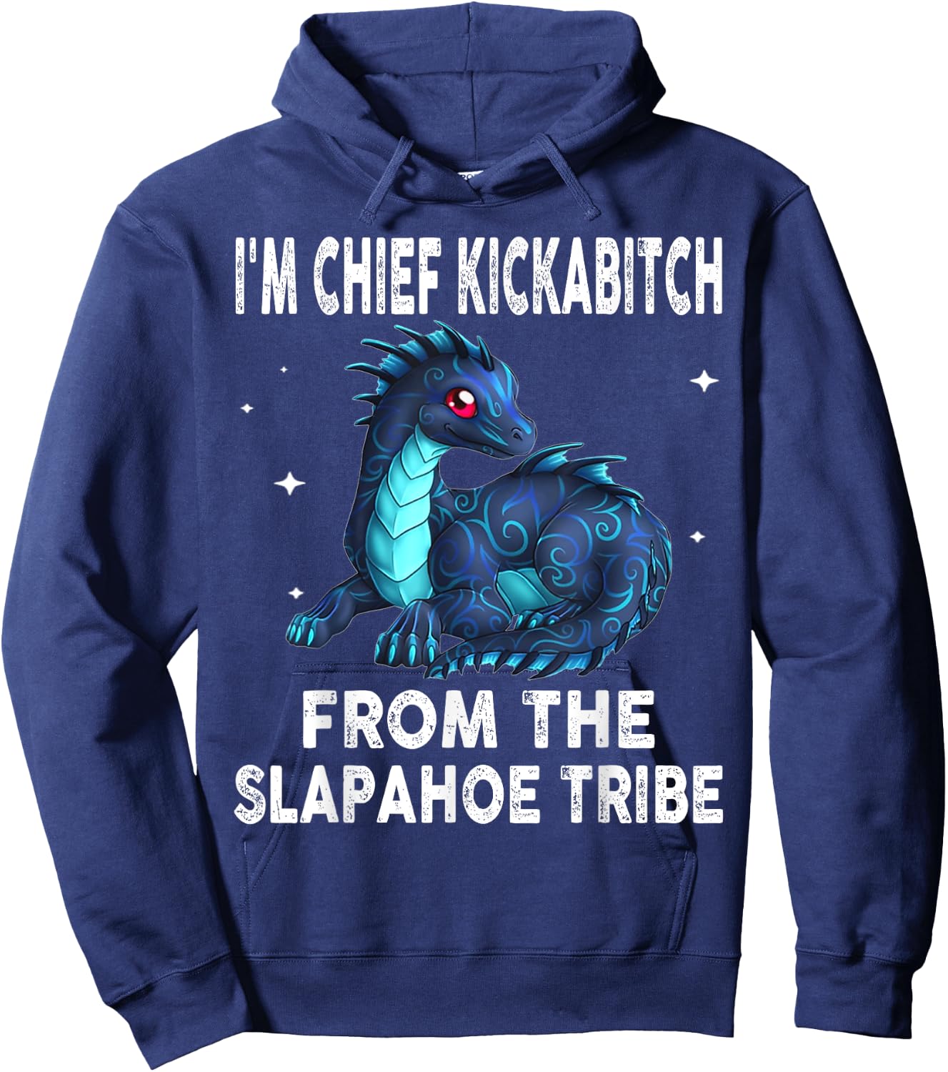Dragon - I'm Chief Kickabitch From The Slapahoe Tribe Hoodie - Hoodie | Navy