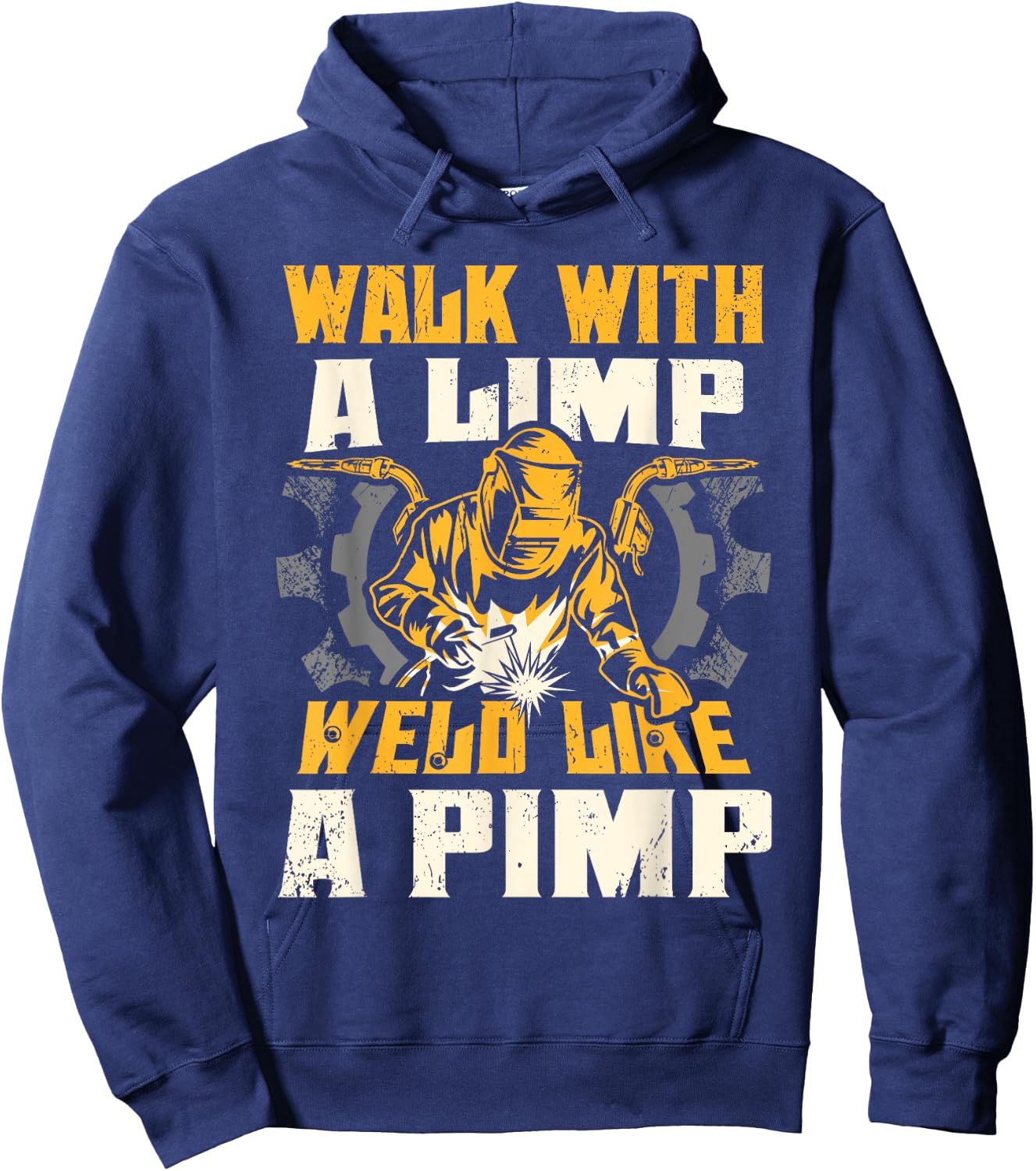 Walk With A Limp Weld Like A Pimp Welding Welder Funny Hoodie - Hoodie | Navy