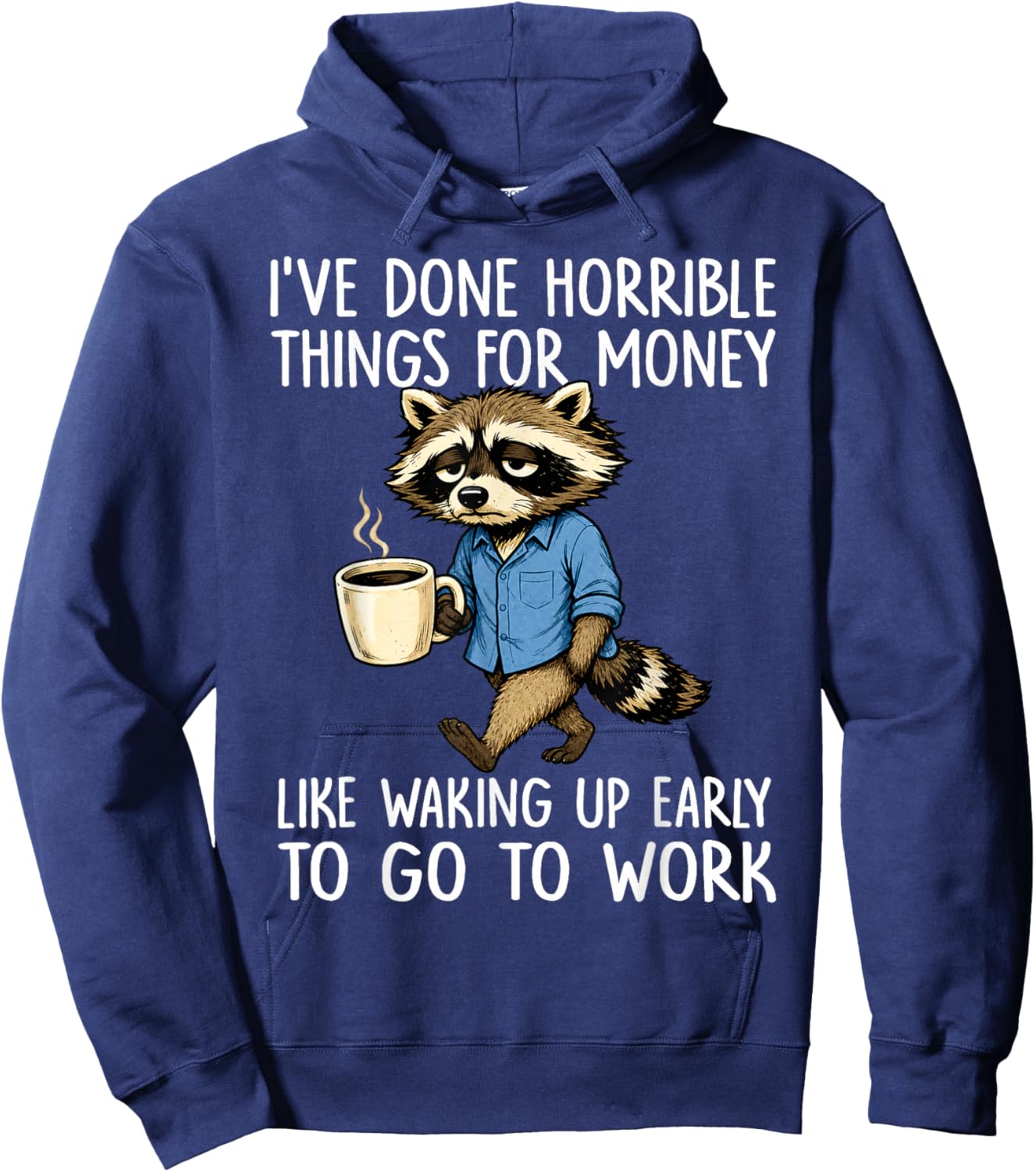 Ive Done Horrible Things for Money Waking Up Early to Work Hoodie - Hoodie | Navy