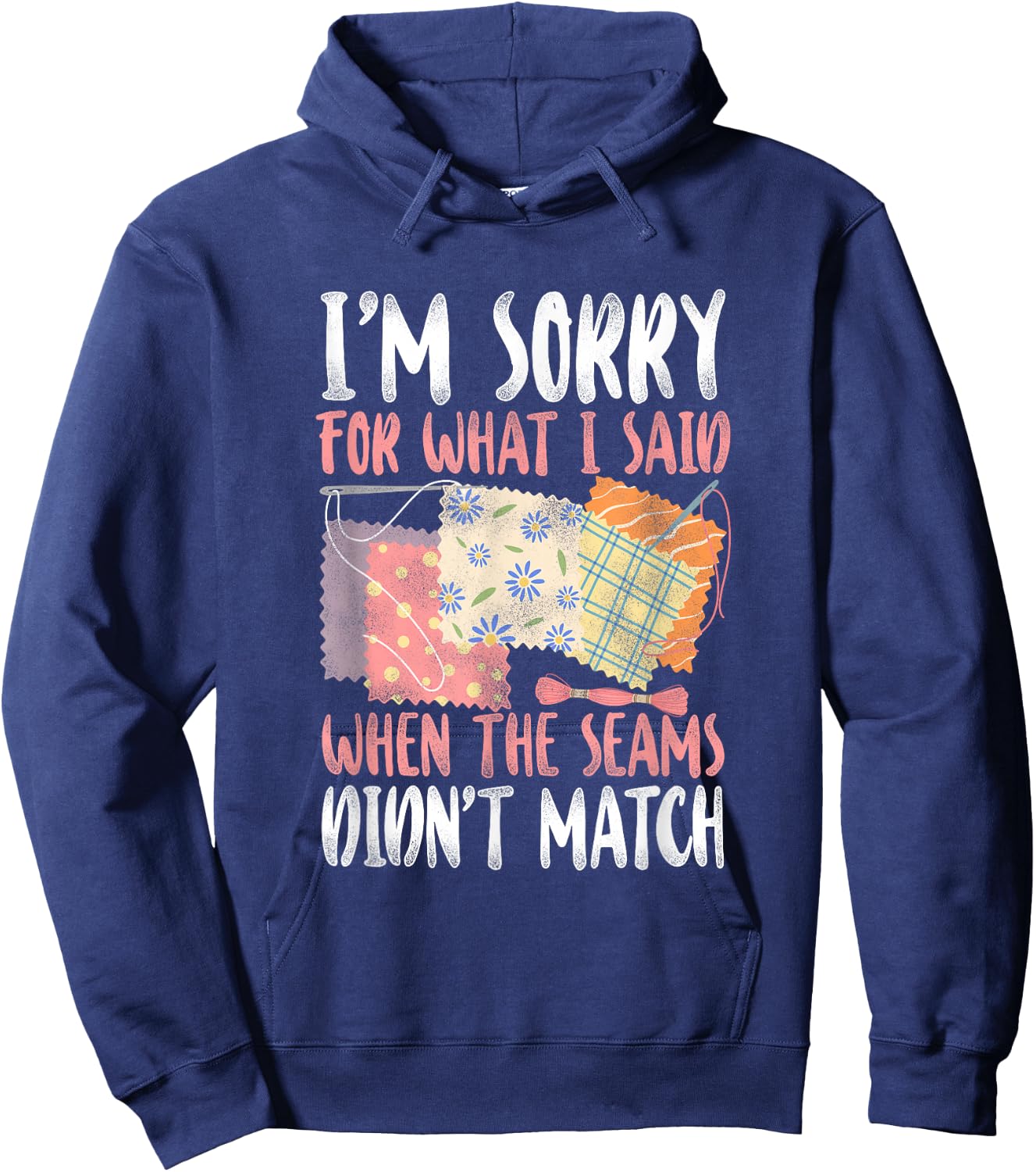 Sorry For What I Said when The Seams didn't Match - Quilting Hoodie - Hoodie | Navy