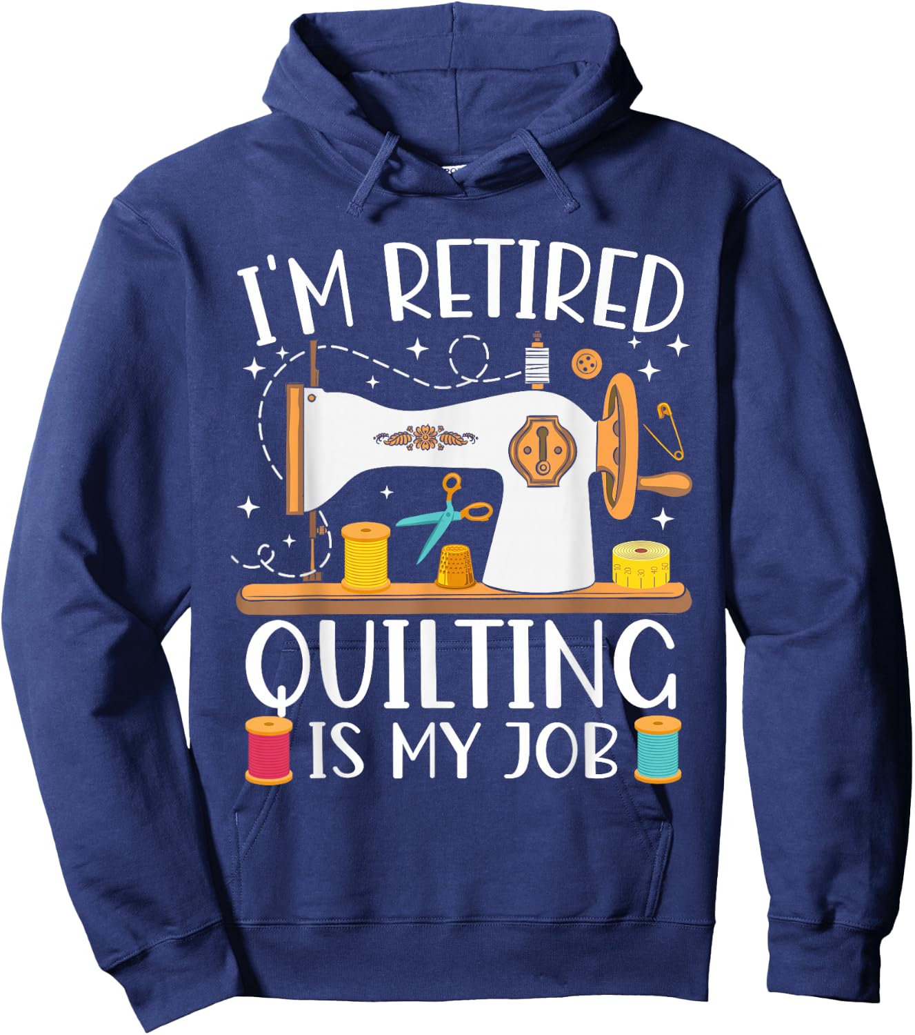 I'm Retired Quilting Is My Job Sewing Retirement Quilting Hoodie - Hoodie | Navy