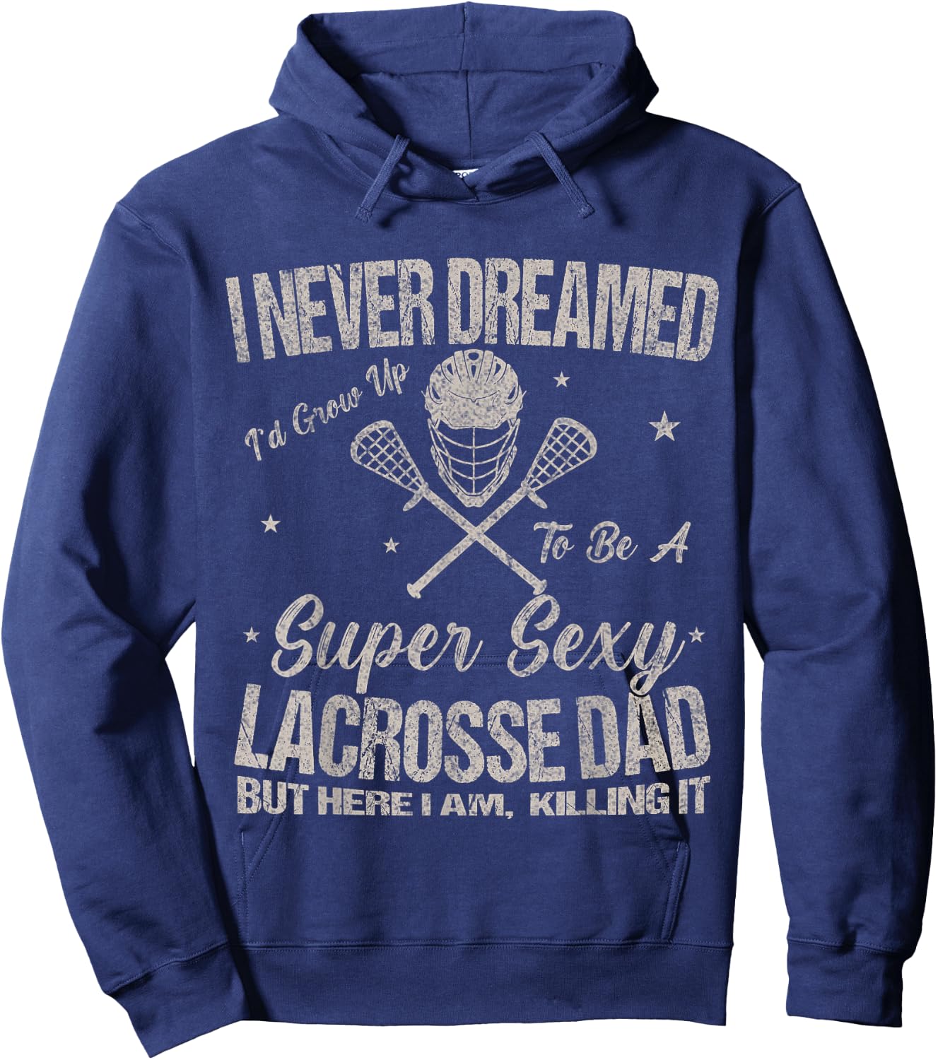 I Never Dreamed I'd Grow Up To Be A Sexy Lacrosse Dad Hoodie - Hoodie | Navy