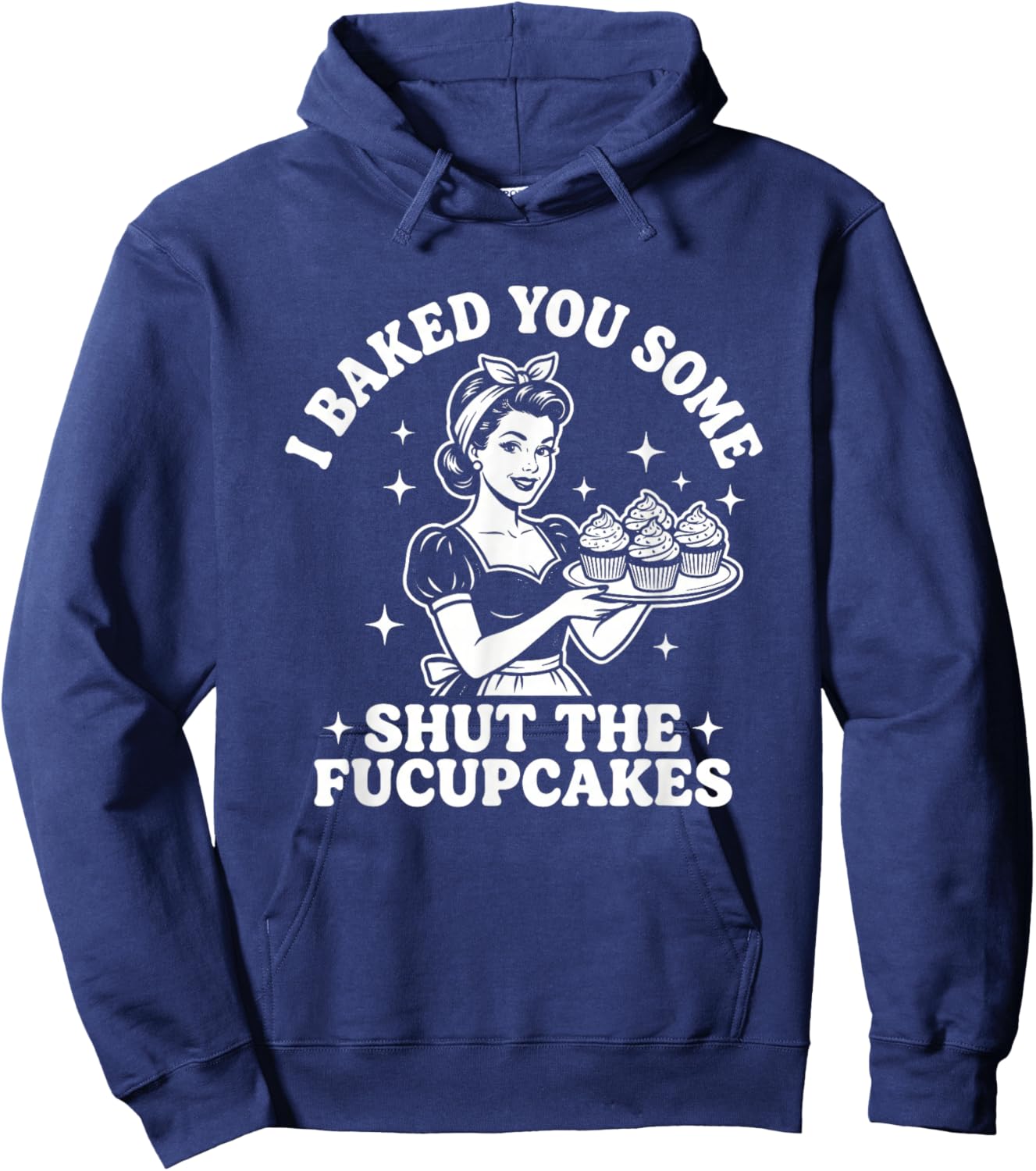 I Baked You Some Shut The Fucupcakes - Fun Girls Food Women Hoodie - Hoodie | Navy
