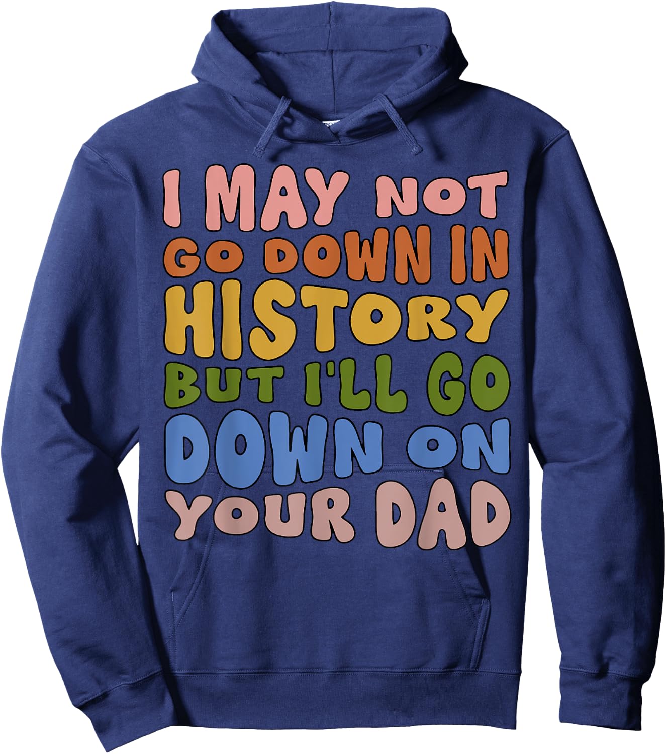I May Not Go Down In History But I'll Go Down On Your Dad Hoodie - Hoodie | Navy