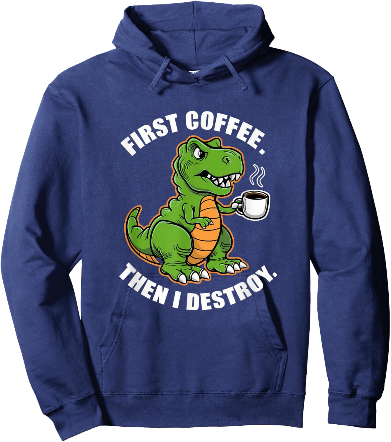 First Coffee Then I Destroy Funny Trex Dinosaur Coffee Meme Hoodie - Hoodie | Navy