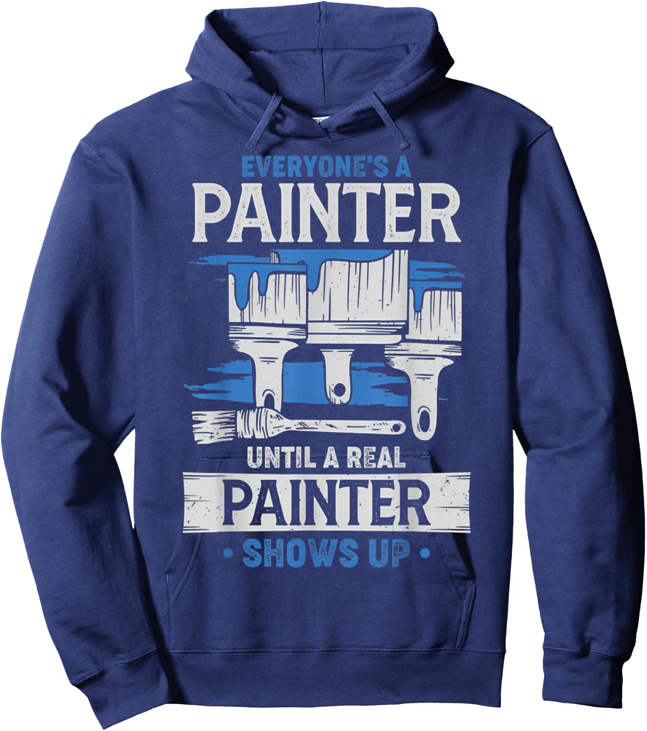 Everyone's A Painter Until A Real Painter Shows Up Funny Hoodie - Hoodie | Navy