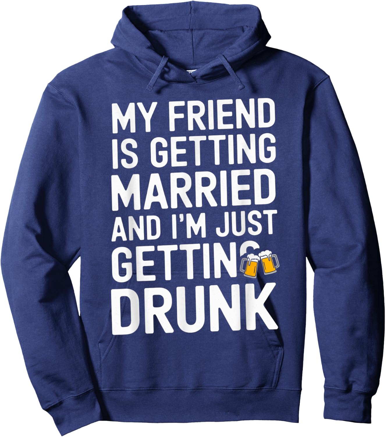 My Friend Is Getting Married And I'm Just Getting Drunk Beer Hoodie - Hoodie | Navy