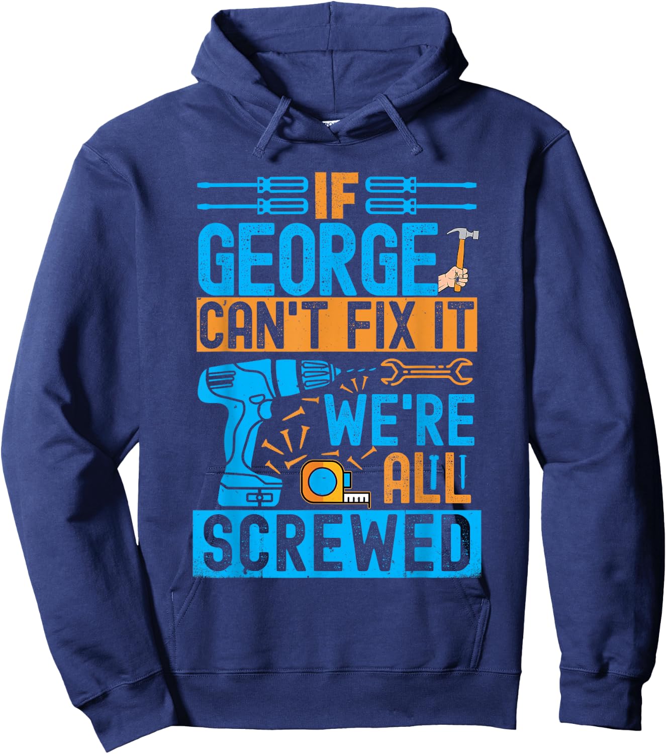 Funny George. If George Can't Fix It, We're All Screwed Hoodie - Hoodie | Navy