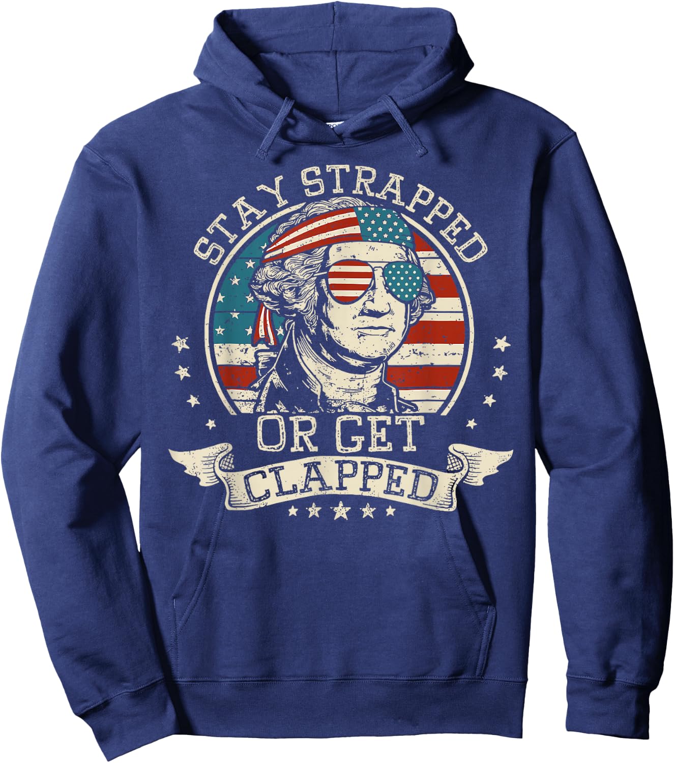 Stay Strapped Or Get Clapped George Washington 4th Of July Hoodie - Hoodie | Navy
