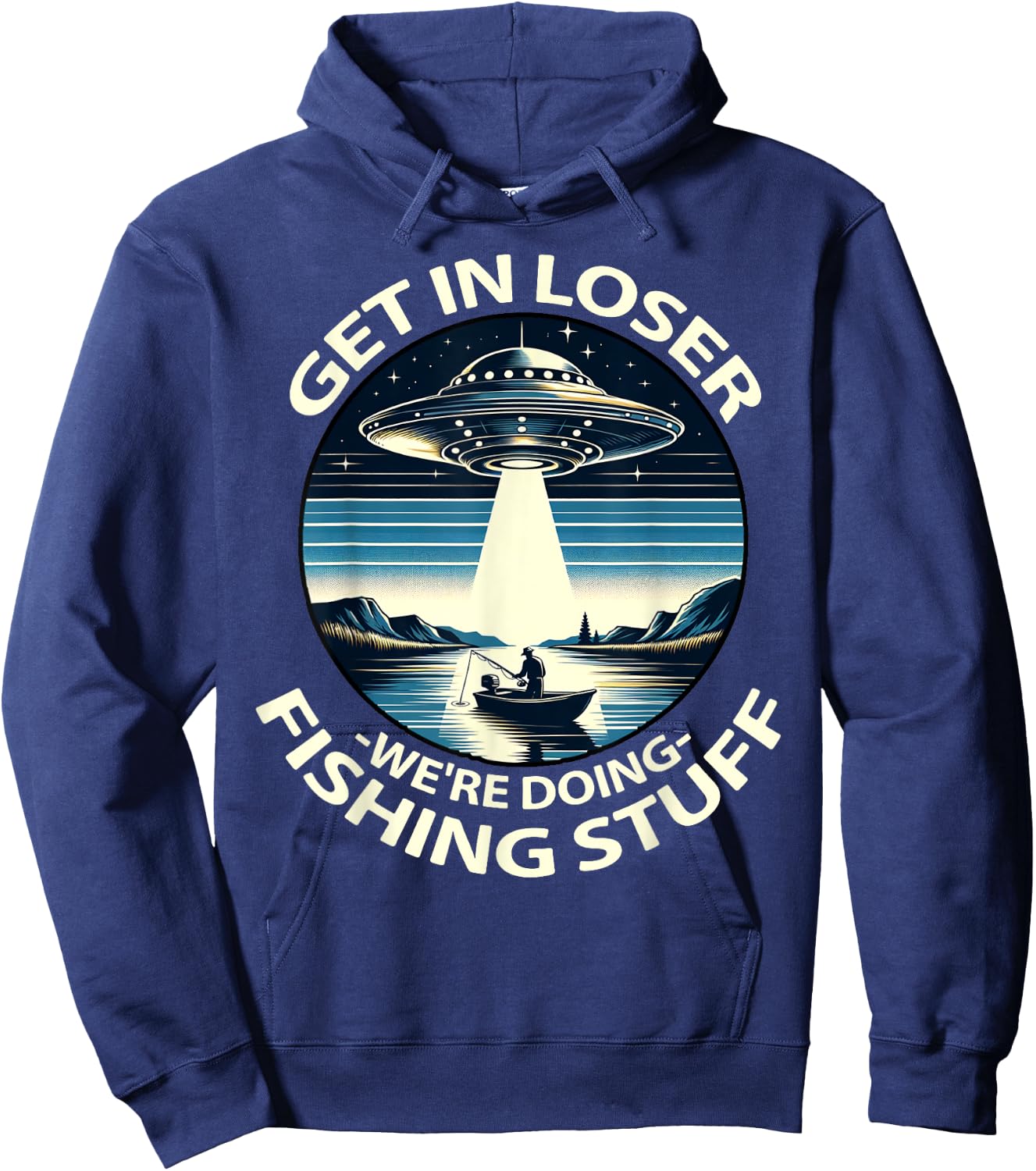 Funny Fisherman Get in Loser Alien Abduction Funny Fishing Hoodie - Hoodie | Navy