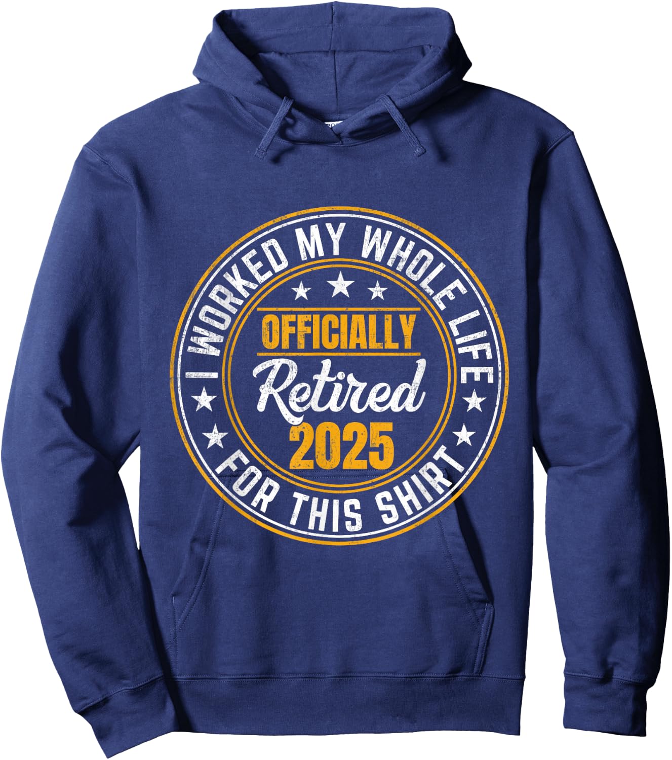 Officially Retired 2025 I Worked My Whole Life For This Hoodie - Hoodie | Navy