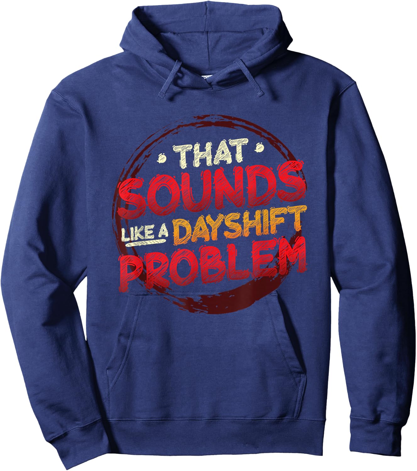 That Sounds Like A Dayshift Problem Night Shift Hoodie - Hoodie | Navy
