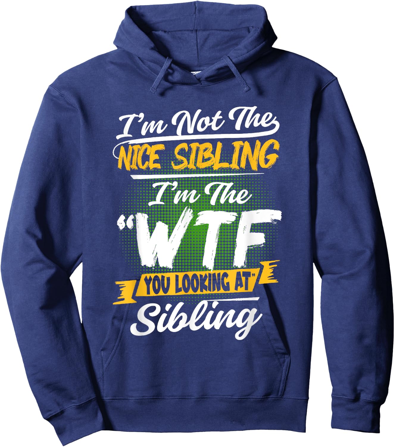 I'm Not The Nice Sibling I'm The WTF You Looking At Sibling Hoodie - Hoodie | Navy