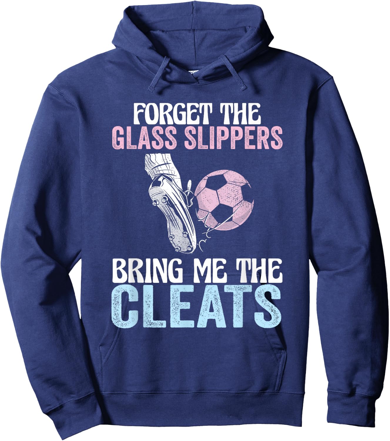 Forget The Glass Slippers Bring Me The Cleats Funny Soccer Hoodie - Hoodie | Navy