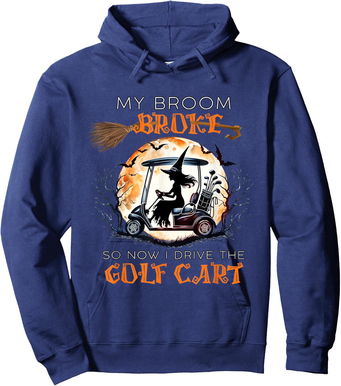 My Broom Broke So Now I Drive A Golf Cart Funny Halloween Hoodie - Hoodie | Navy