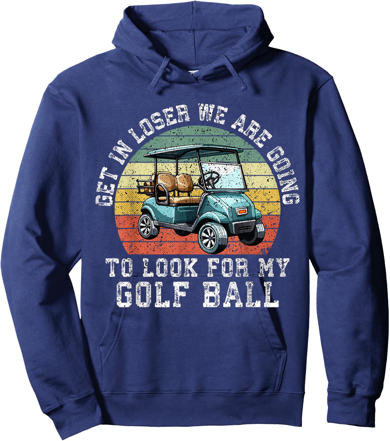 Get In Loser We're Going To Look For My Golf Ball Golfing Hoodie - Hoodie | Navy