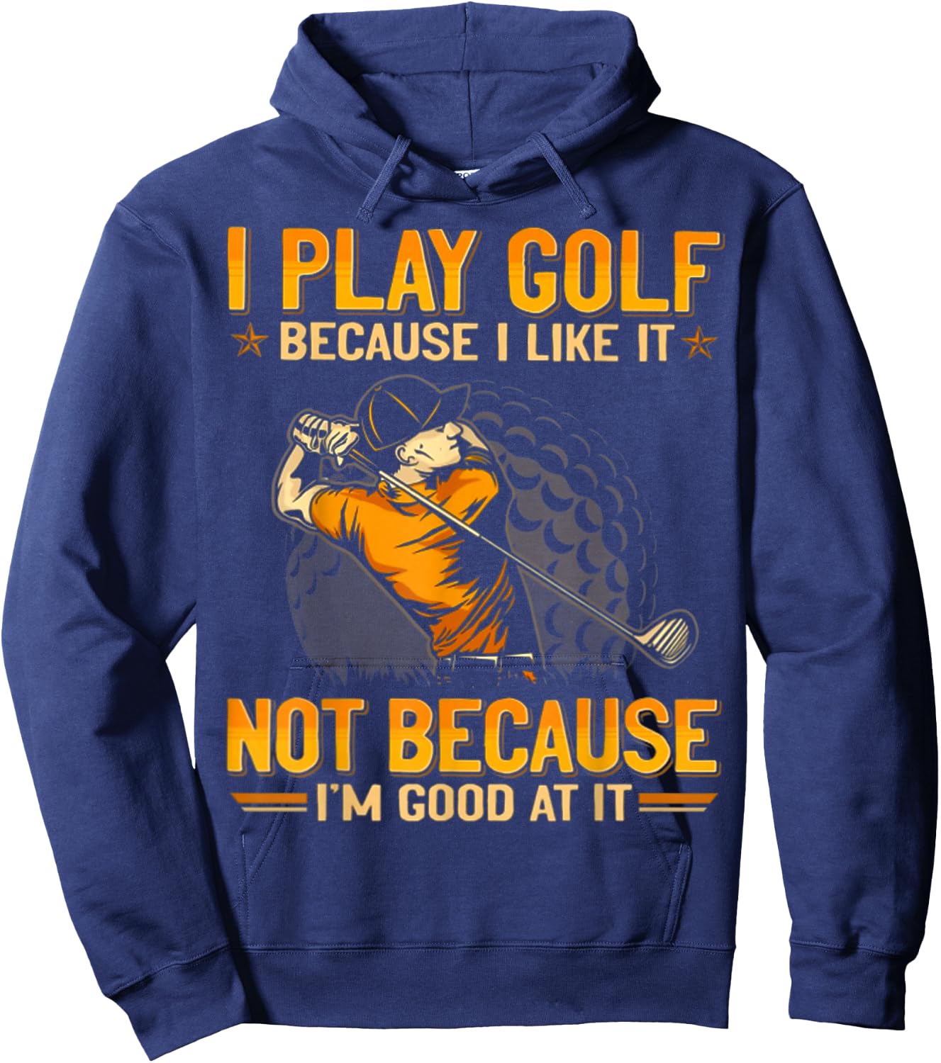 I Play Golf Because I Like It Not Because I'm Good At It Hoodie - Hoodie | Navy