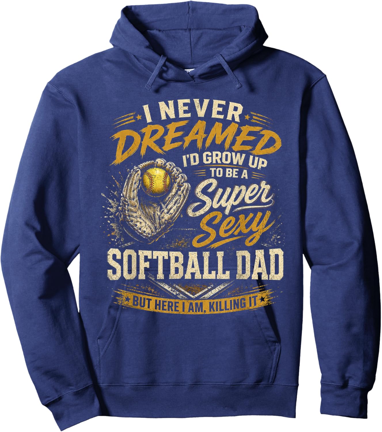 I Never Dreamed I'd Grow Up to Be A Super Sexy Softball Dad Hoodie - Hoodie | Navy