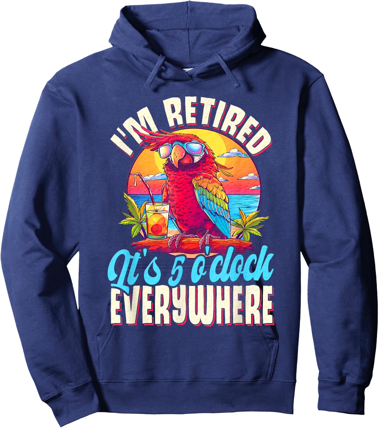 I'm Retired - It's 5 o'clock Everywhere - 5 oclock somewhere Hoodie - Hoodie | Navy