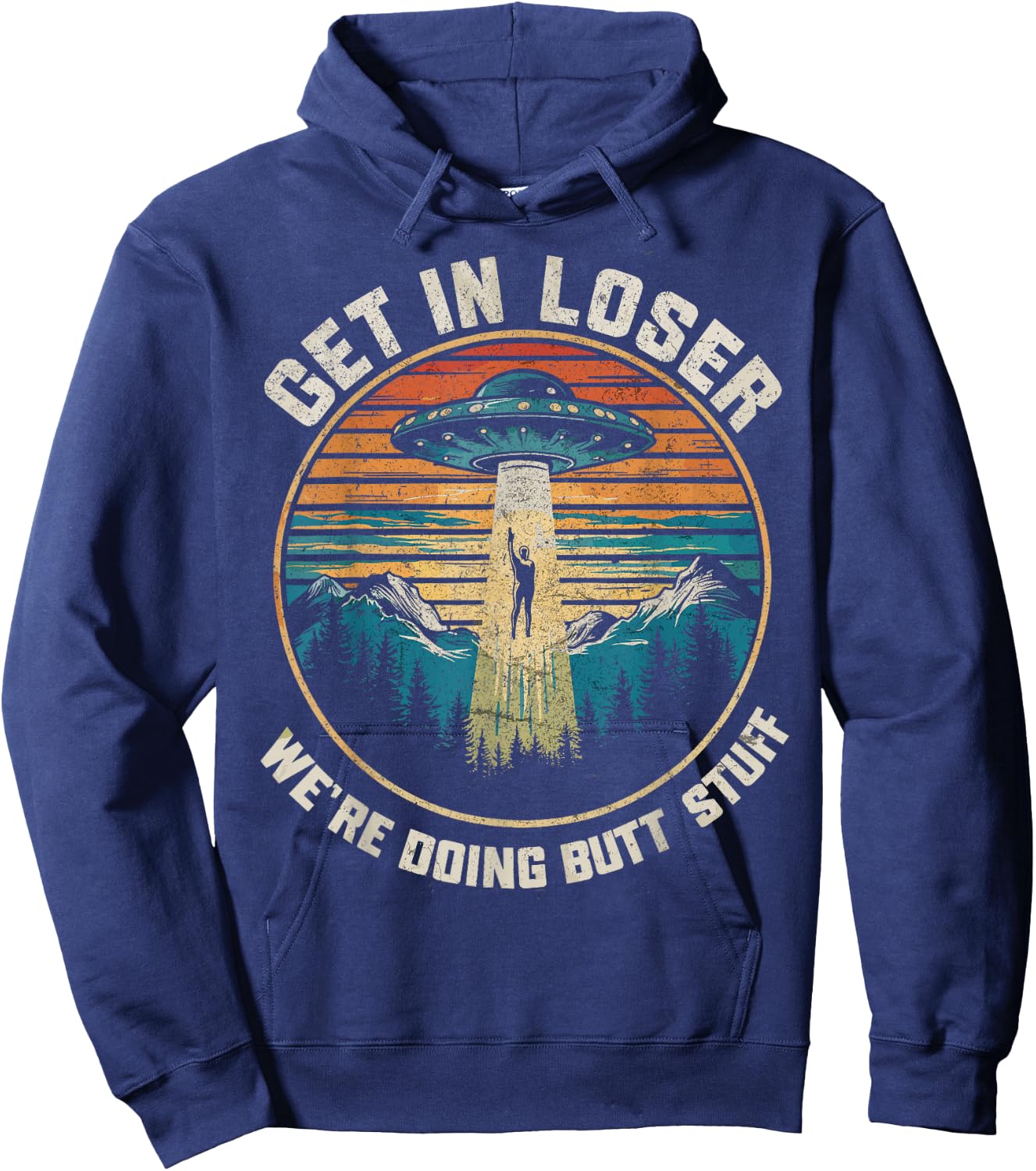 Get In Loser We're Doing Butt Stuff Funny Alien Abduction Hoodie - Hoodie | Navy