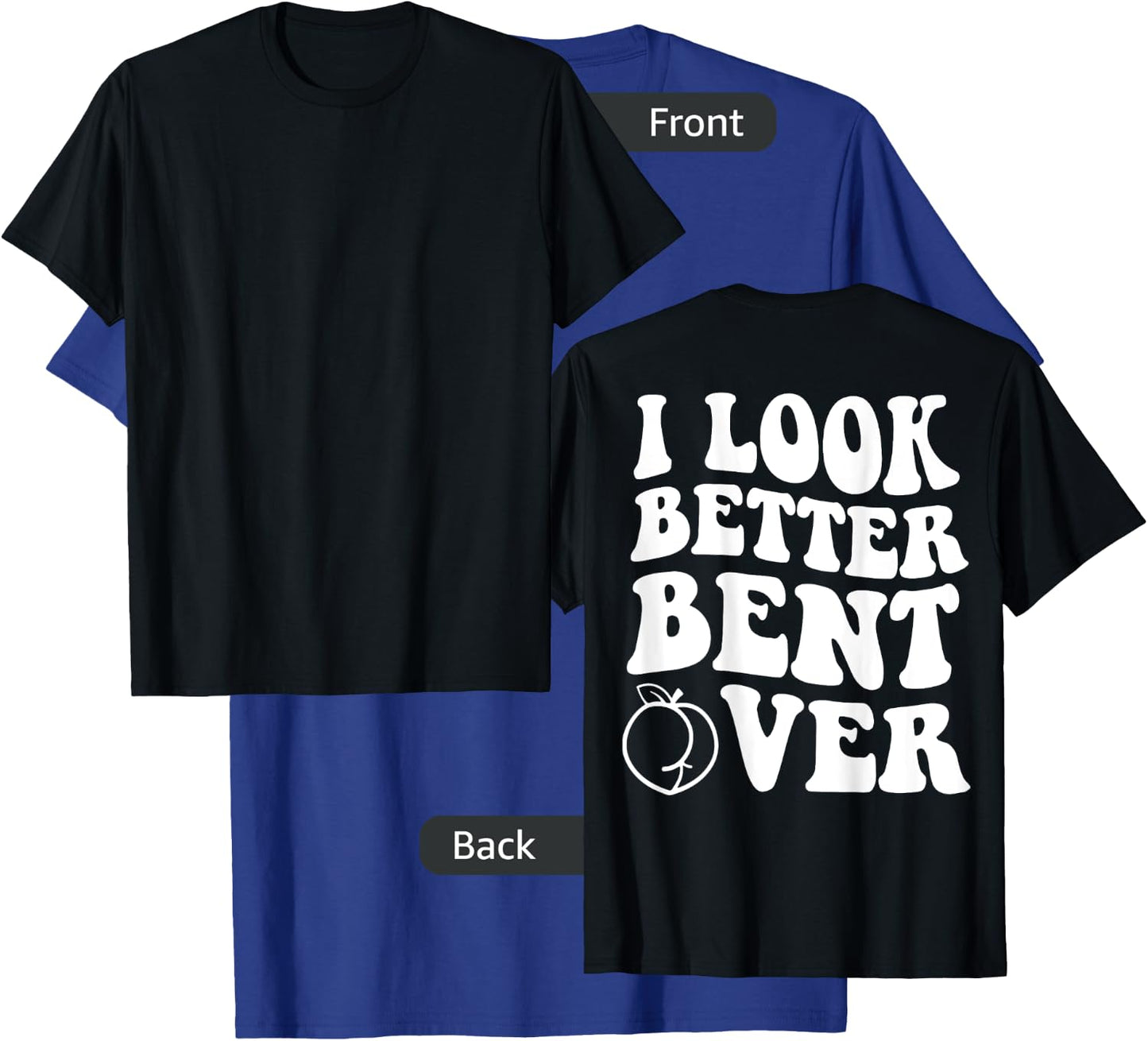 I Look Better Bent Over Funny Apparel T-Shirt - T-Shirt | Royal
