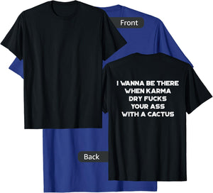 I Wanna Be There When Karma Dry Fucks Your Ass With A Cactus T-Shirt - T-Shirt | Royal