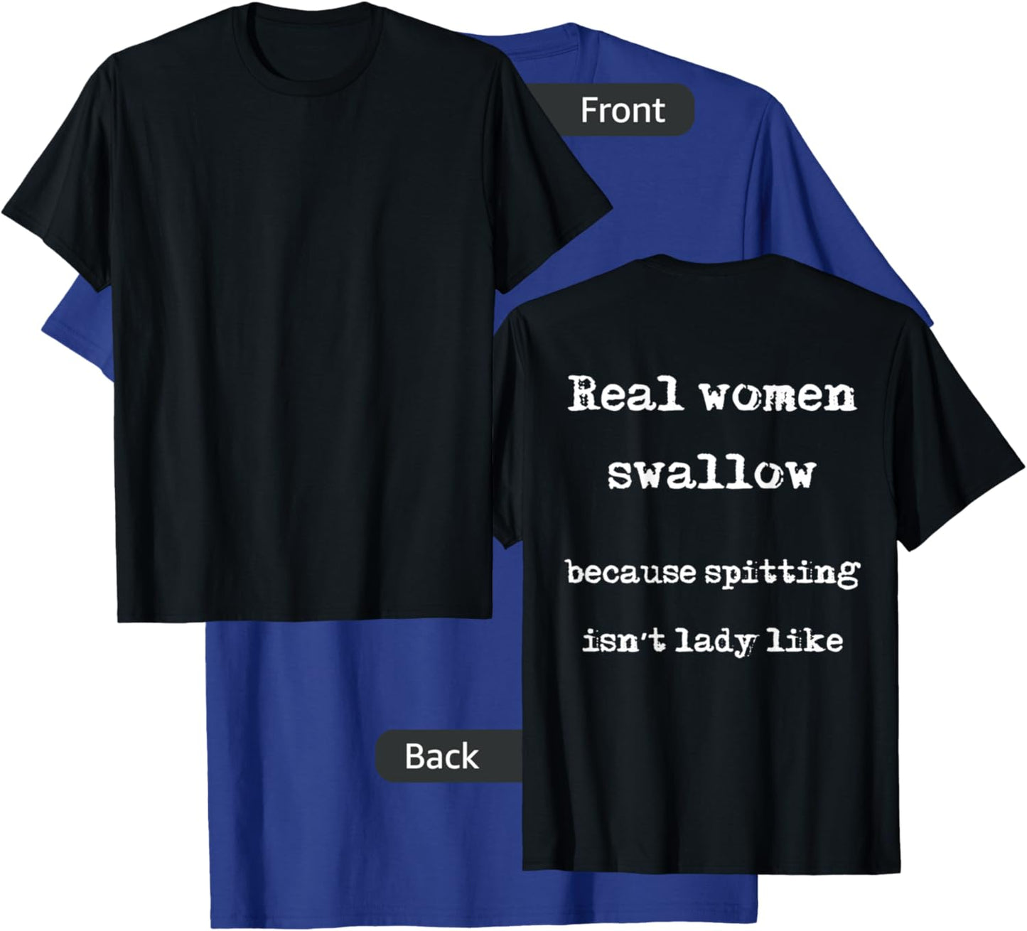 Real Women Swallow Because Spitting Isn't Lady Like T-Shirt - T-Shirt | Royal