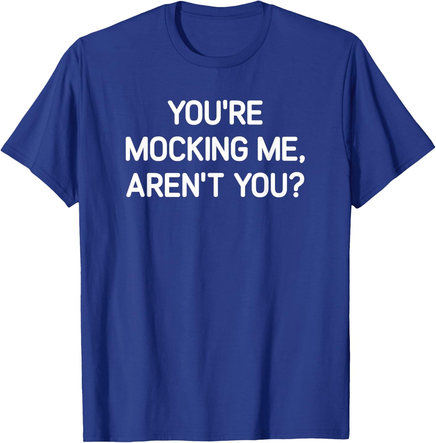You're Mocking Me, Aren't You, Funny, Jokes, Sarcastic T-Shirt - T-Shirt | Royal