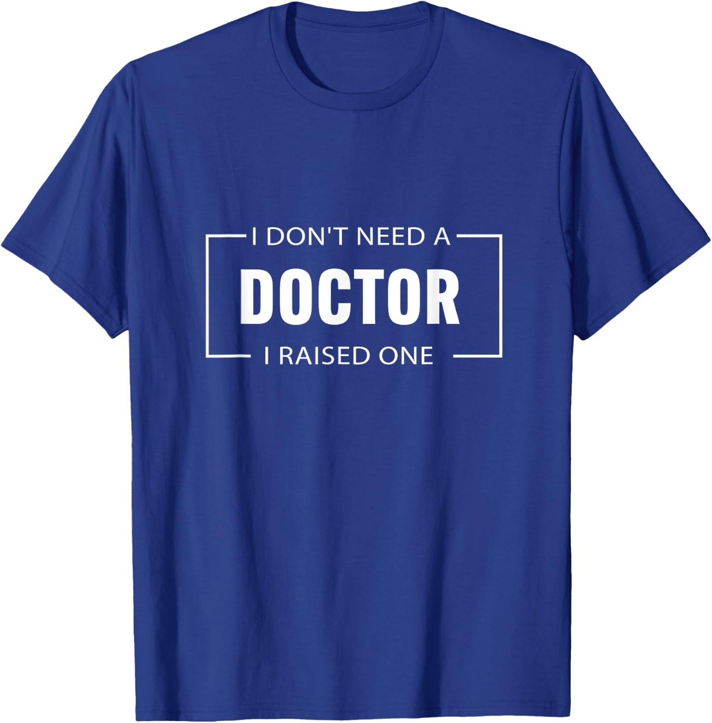 I Don't Need A Doctor I Raised One Doctor Mom Mother's Day T-Shirt - T-Shirt | Royal