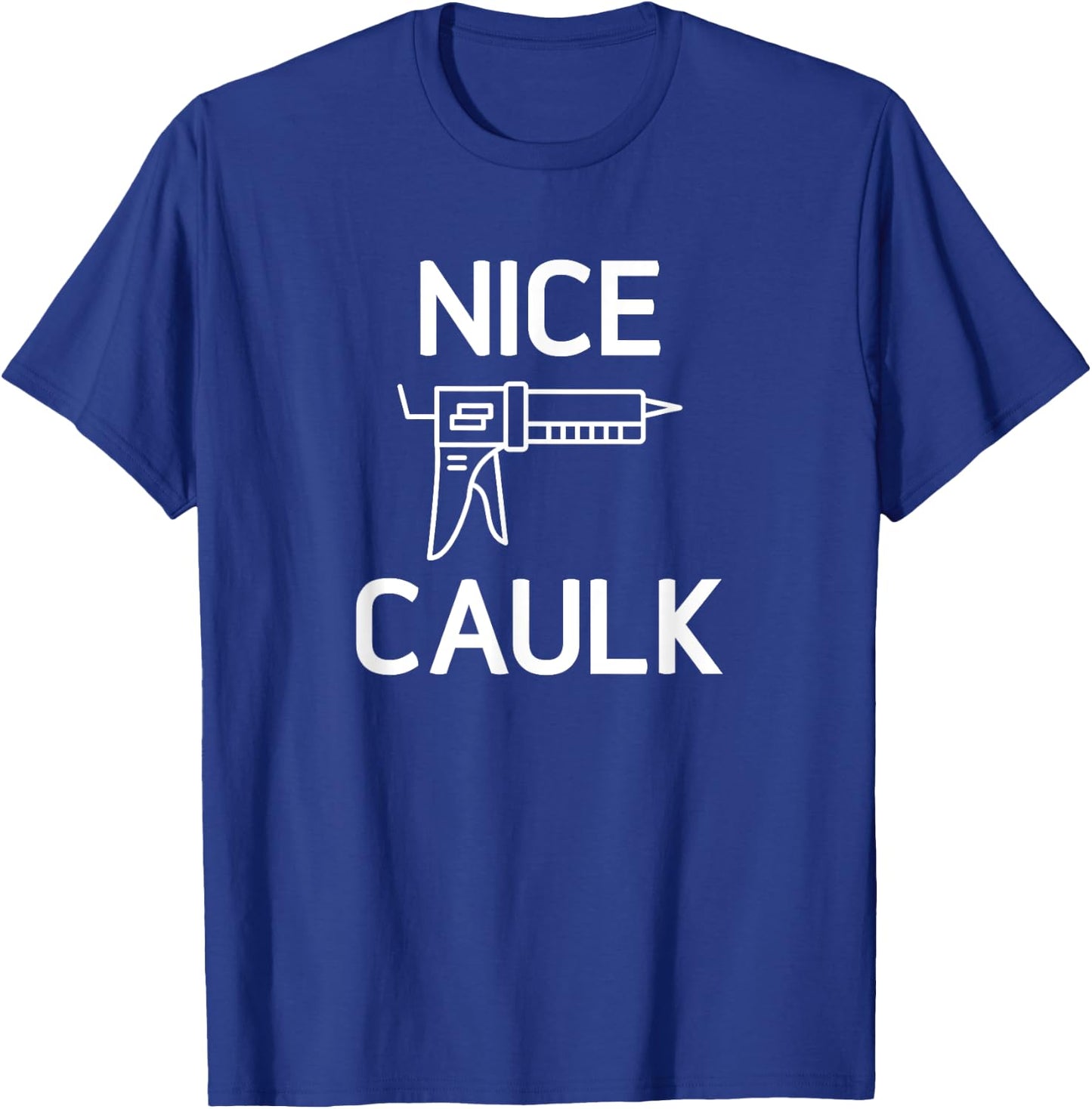 Nice Caulk, Funny, Jokes, Sarcastic T-Shirt - T-Shirt | Royal