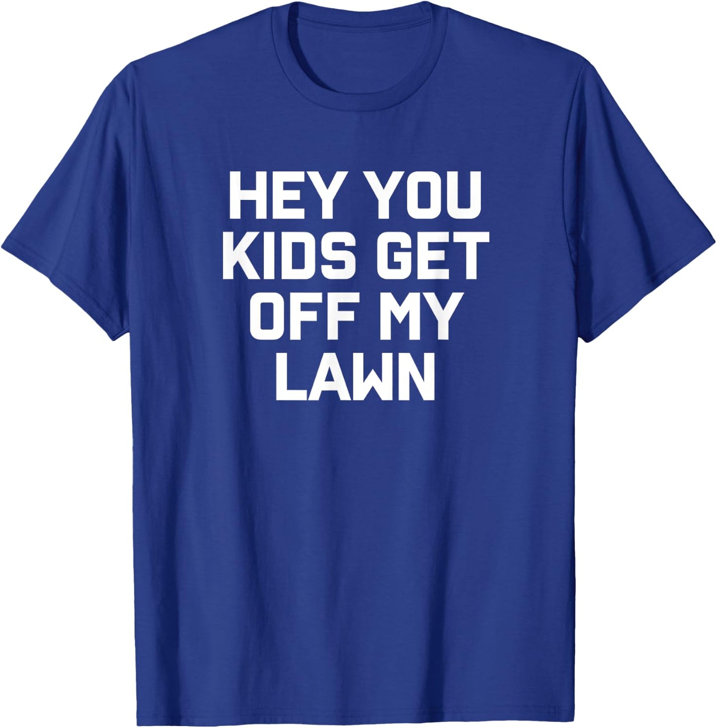 Hey You Kids Get Off My Lawn T-Shirt - T-Shirt | Royal