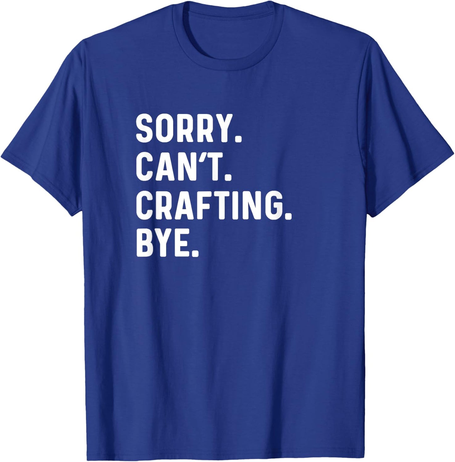 Sorry Can't Crafting Bye - Arts Crafts Crafter T-Shirt - T-Shirt | Royal