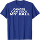 Cancer Can Suck My Ball T-Shirt - T-Shirt | Royal
