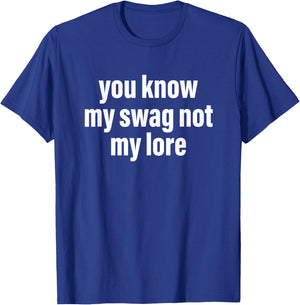 You Know My Swag Not My Lore T-Shirt - T-Shirt | Royal