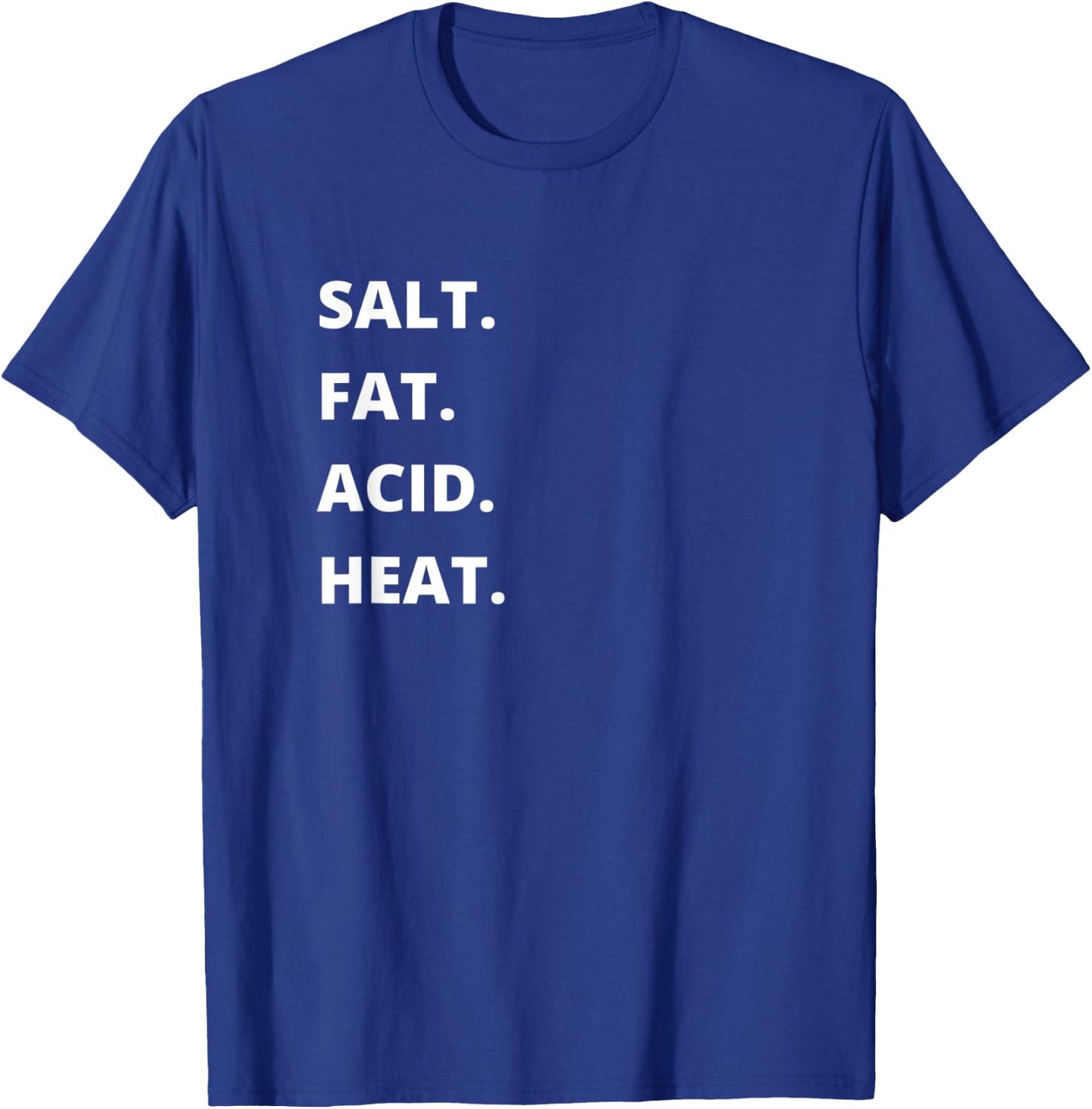 Salt. Fat. Acid. Heat. | Cook, Chef, Baker, Foodie T-Shirt - T-Shirt | Royal