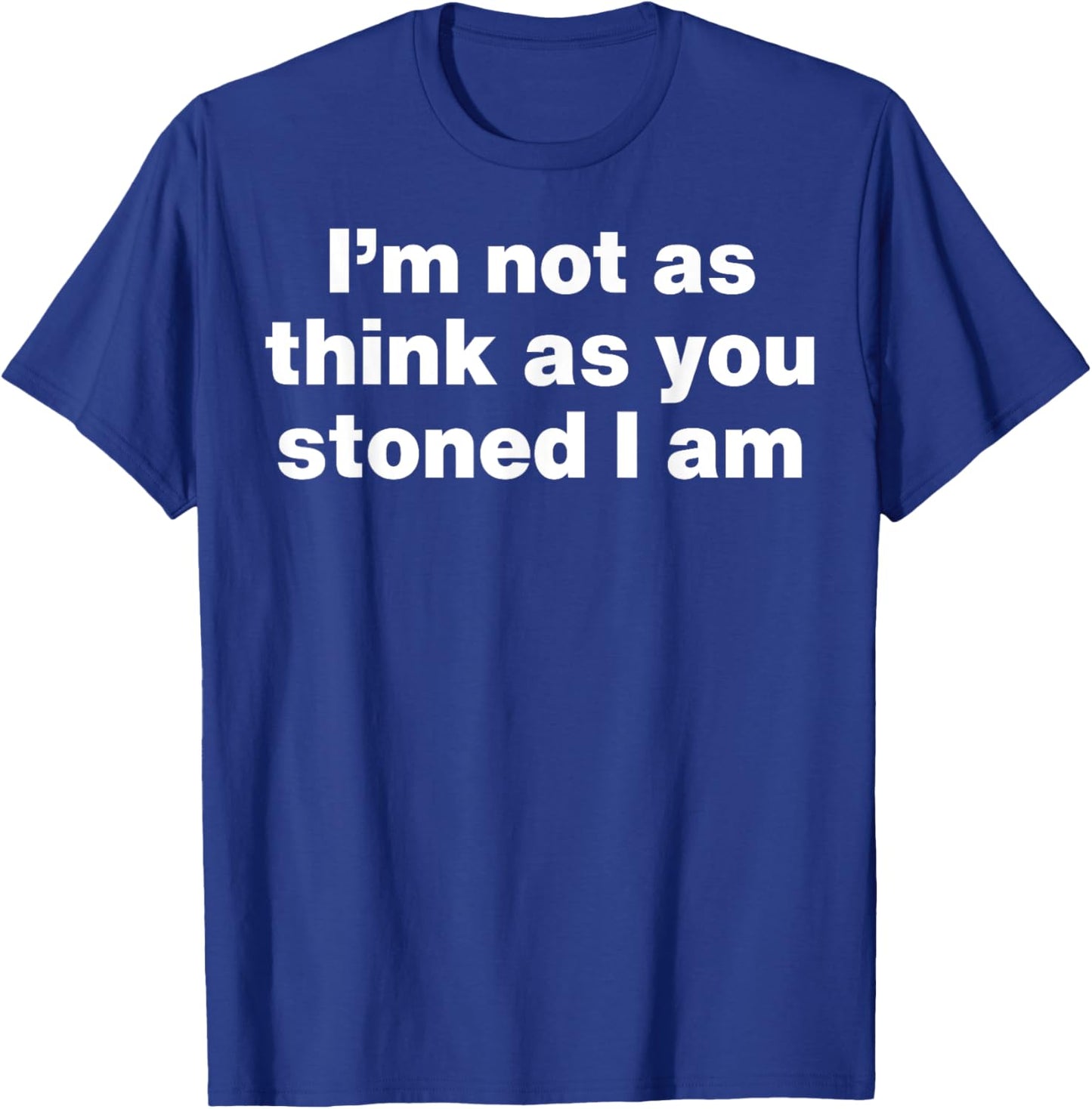 I'm Not As Think As You Stoned I Am T-Shirt - T-Shirt | Royal