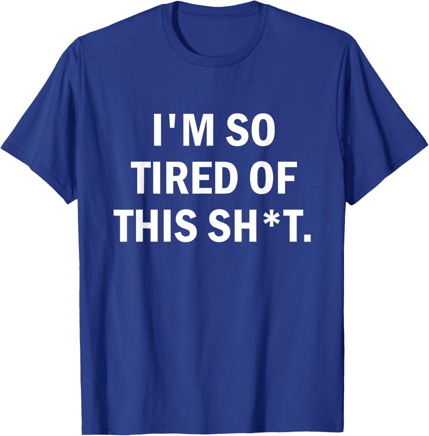 I'm So Tired Of This Sh t T-Shirt - T-Shirt | Royal
