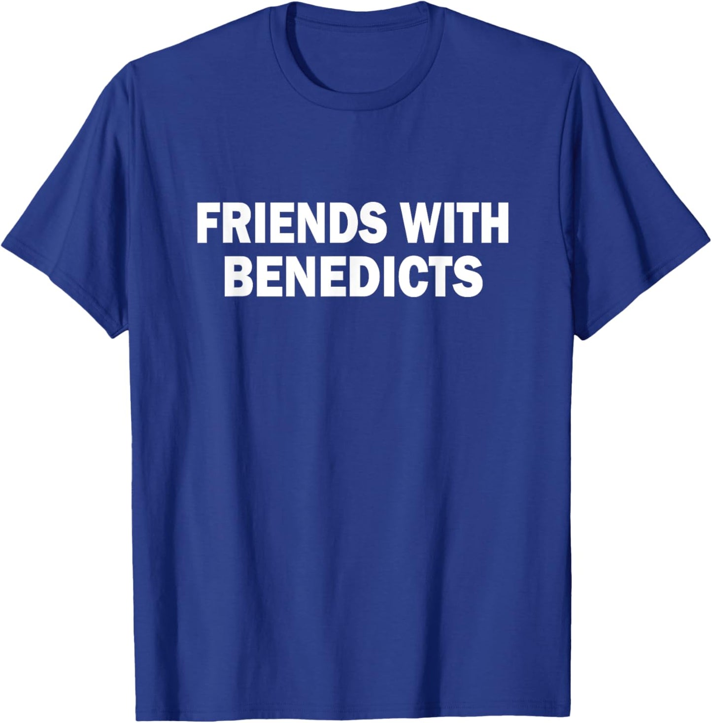 funny Eggs Benedict Quote Friends With Benedicts Cool T-Shirt - T-Shirt | Royal